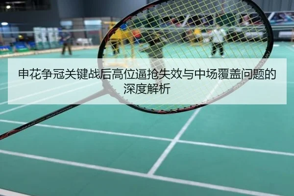 申花争冠关键战后高位逼抢失效与中场覆盖问题的深度解析