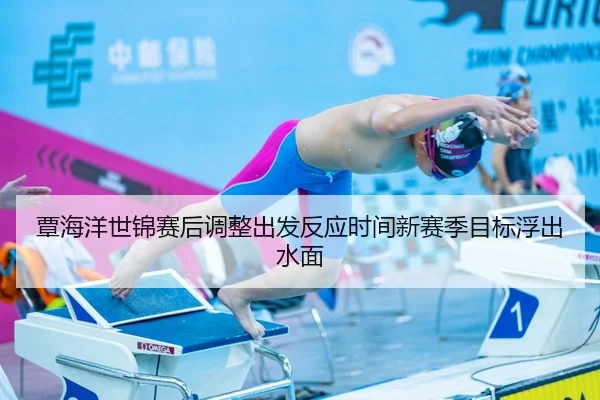 覃海洋世锦赛后调整出发反应时间新赛季目标浮出水面