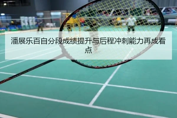 潘展乐百自分段成绩提升与后程冲刺能力再成看点